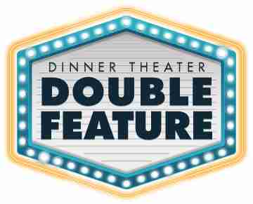 Dinner Theatre Double Feature